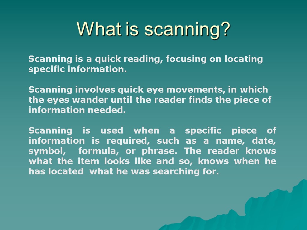 What is scanning? Scanning is a quick reading, focusing on locating specific information. Scanning
